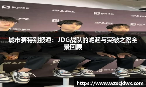 城市赛特别报道：JDG战队的崛起与突破之路全景回顾